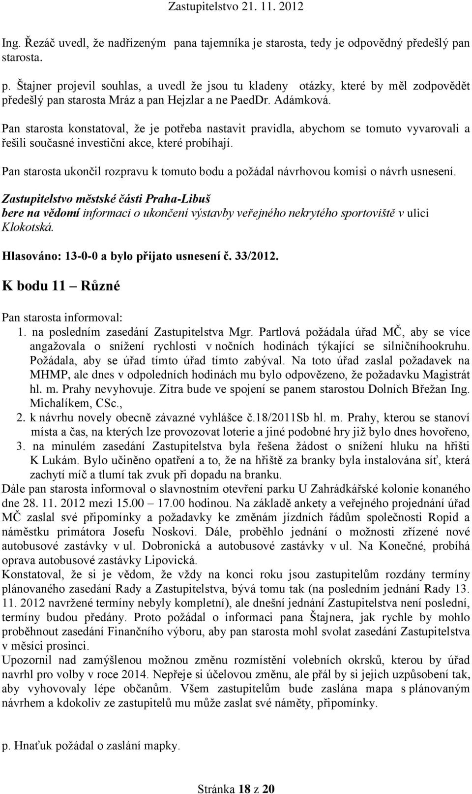 Pan starosta ukončil rozpravu k tomuto bodu a požádal návrhovou komisi o návrh usnesení.