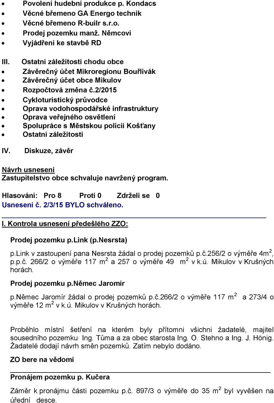 2/2015 Cykloturistický průvodce Oprava vodohospodářské infrastruktury Oprava veřejného osvětlení Spolupráce s Městskou policií Košťany Ostatní záležitosti Diskuze, závěr Zastupitelstvo obce schvaluje