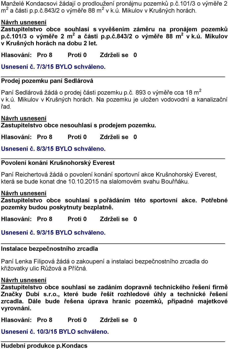 7/3/15 BYLO schváleno. Prodej pozemku paní Sedlárová Paní Sedlárová žádá o prodej části pozemku p.č. 893 o výměře cca 18 m 2 v k.ú. Mikulov v Krušných horách.