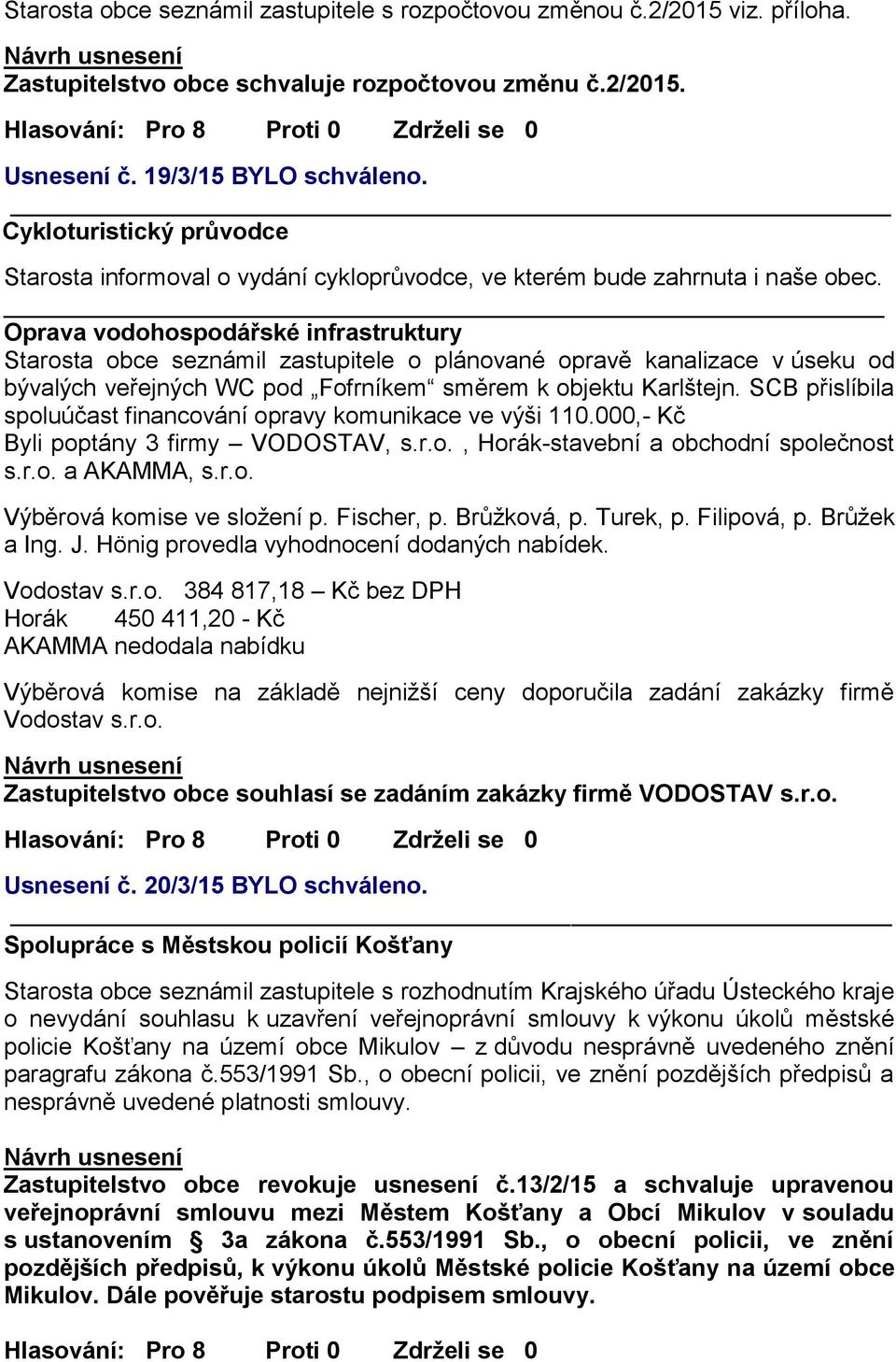 Oprava vodohospodářské infrastruktury Starosta obce seznámil zastupitele o plánované opravě kanalizace v úseku od bývalých veřejných WC pod Fofrníkem směrem k objektu Karlštejn.