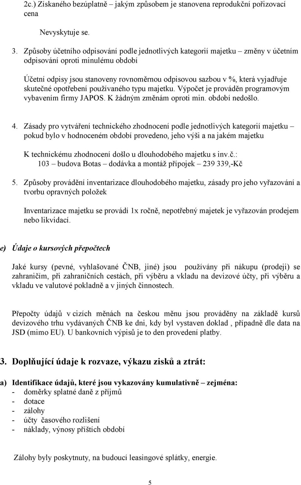 skutečné opotřebení používaného typu majetku. Výpočet je prováděn programovým vybavením firmy JAPOS. K žádným změnám oproti min. období nedošlo. 4.