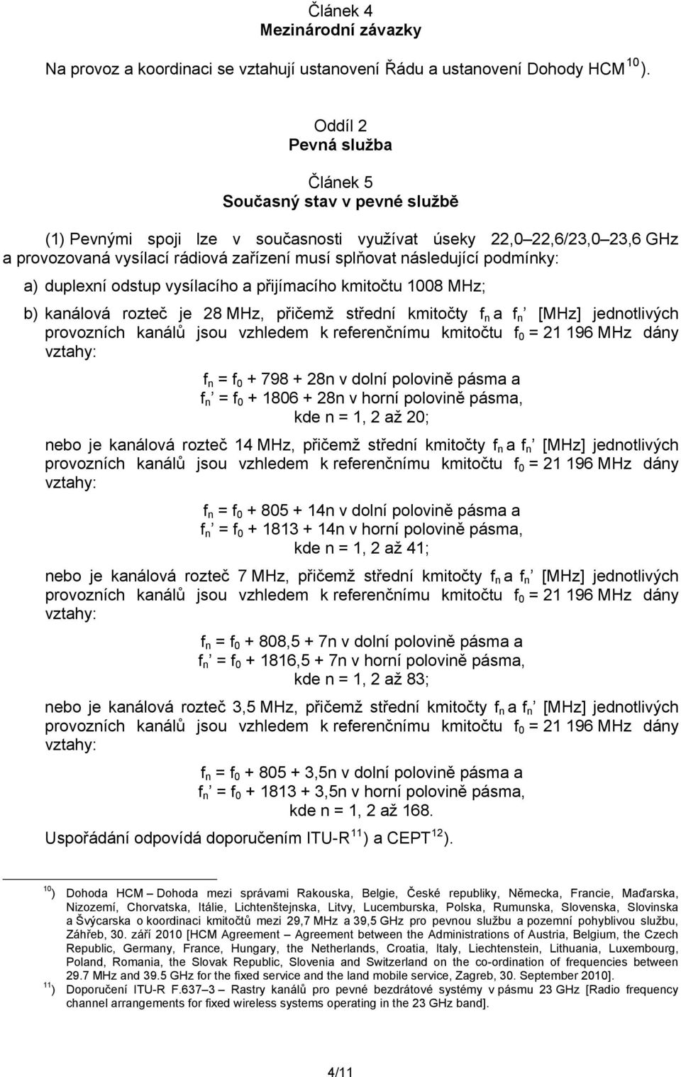 podmínky: a) duplexní odstup vysílacího a přijímacího kmitočtu 1008 MHz; b) kanálová rozteč je 28 MHz, přičemž střední kmitočty f n a f n [MHz] jednotlivých provozních kanálů jsou vzhledem k