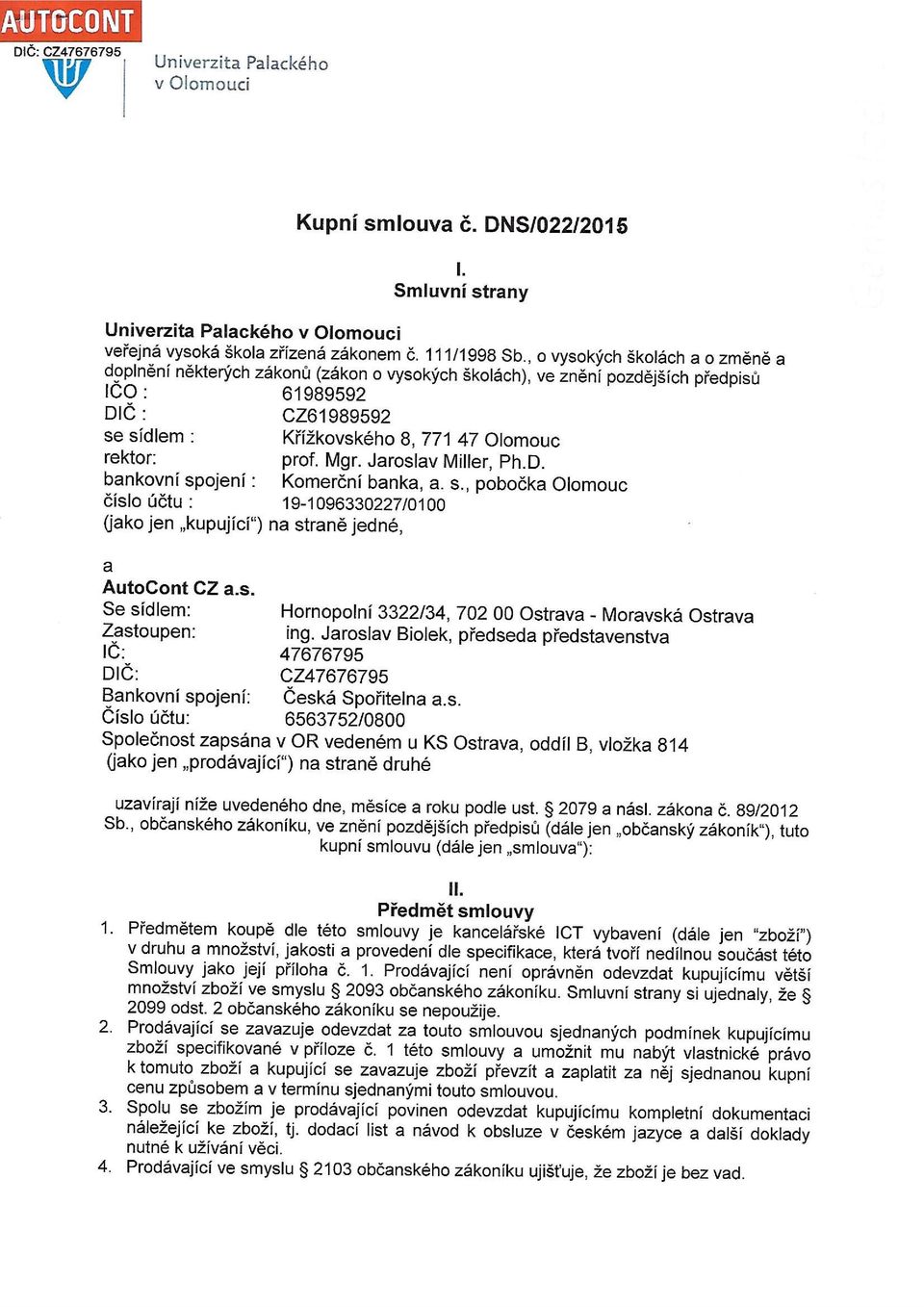 prof. Mgr. Jaroslav Miller, Ph.D. bankovní spojení : Komerční banka, a. s., pobočka Olomouc číslo účtu : 19-1096330227/0100 Qako jen "kupující") na straně jedné, a AutoCont CZ a.s. Se sídlem: Zastoupen: IČ : DIČ: Hornopolní 3322/34, 702 00 Ostrava - Moravská Ostrava ing.