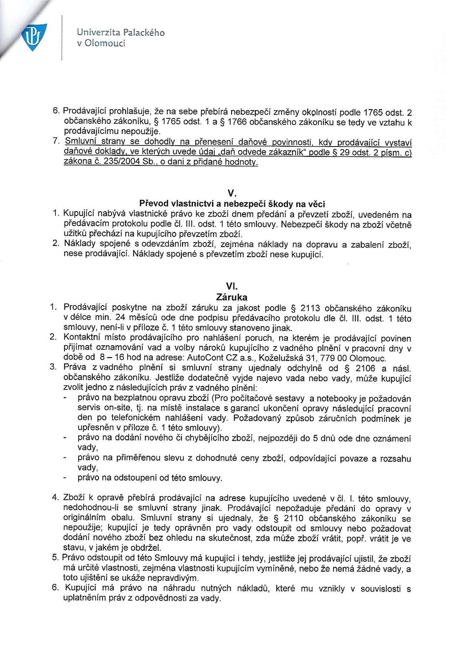 Smluvní strany se dohodly na přenesení daňové povinnosti, kdy prodávající vystaví daňové doklady, ve kterých uvede údaj "daň odvede zákazník" podle 29 odst. 2 písm. c) zákona č. 235/2004 Sb.