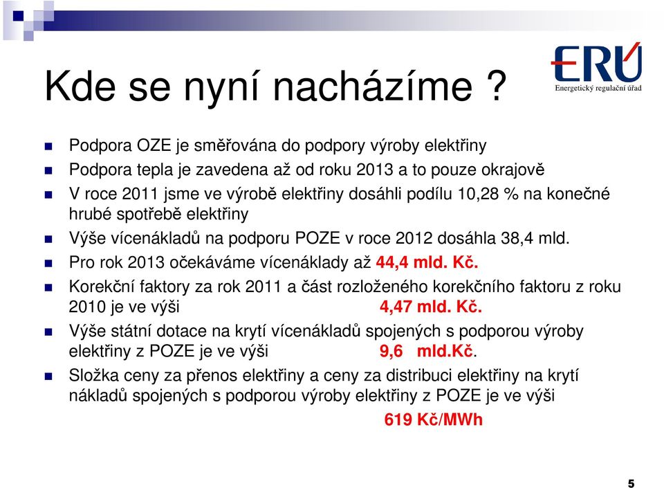 konečné hrubé spotřebě elektřiny Výše vícenákladů na podporu POZE v roce 2012 dosáhla 38,4 mld. Pro rok 2013 očekáváme vícenáklady až 44,4 mld. Kč.