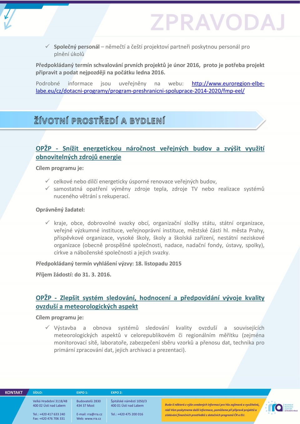 eu/cz/dotacni-programy/program-preshranicni-spoluprace-2014-2020/fmp-eel/ OPŽP - Snížit energetickou náročnost veřejných budov a zvýšit využití obnovitelných zdrojů energie celkové nebo dílčí