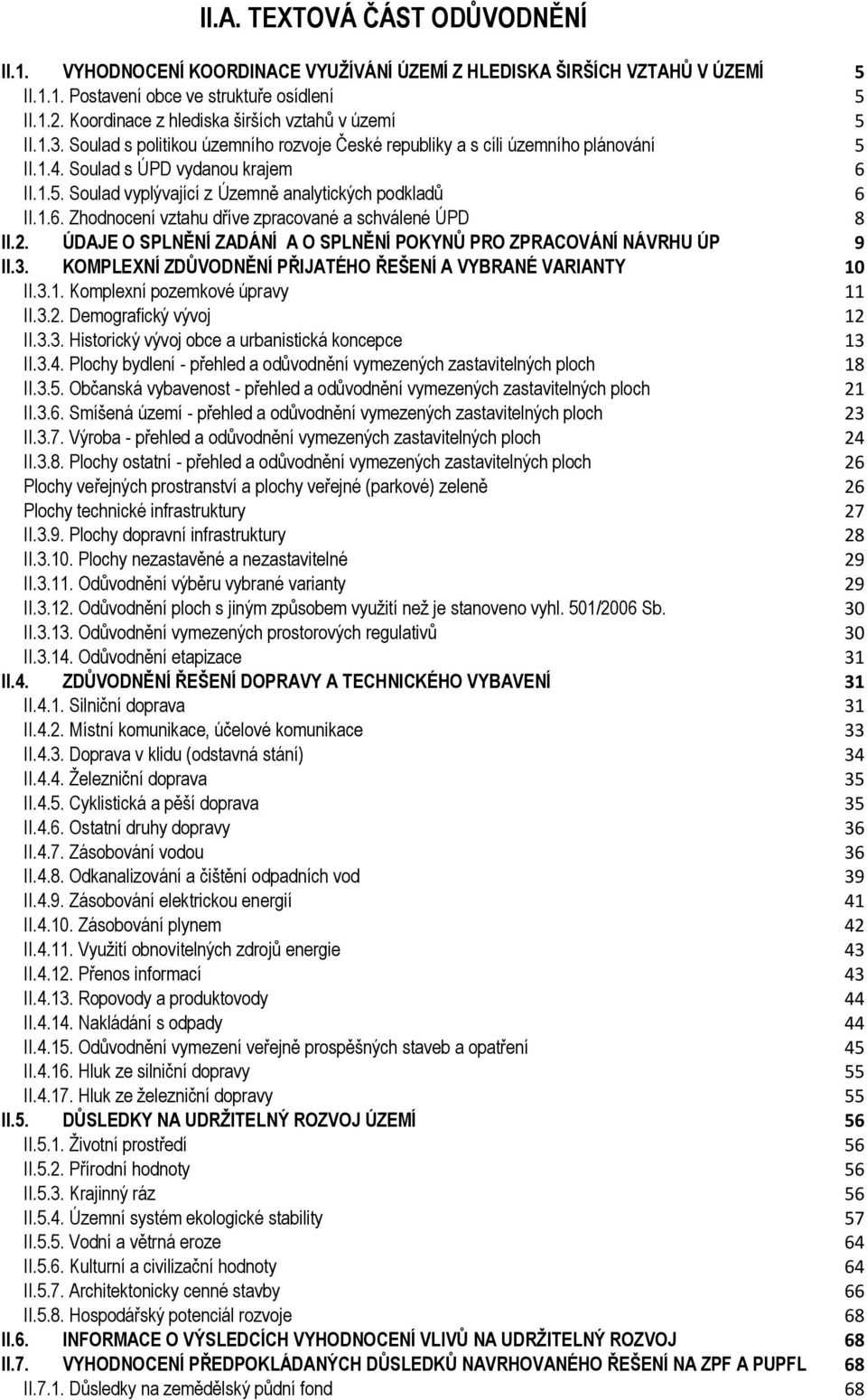 1.6. Zhodnocení vztahu dříve zpracované a schválené ÚPD 8 II.2. ÚDAJE O SPLNĚNÍ ZADÁNÍ A O SPLNĚNÍ POKYNŮ PRO ZPRACOVÁNÍ NÁVRHU ÚP 9 II.3.