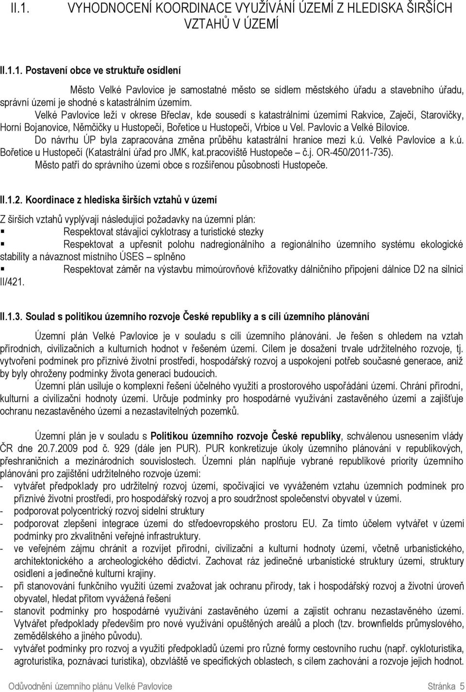 Do návrhu ÚP byla zapracována změna průběhu katastrální hranice mezi k.ú. a k.ú. Bořetice u Hustopečí (Katastrální úřad pro JMK, kat.pracoviště Hustopeče č.j. OR-450/2011-735).