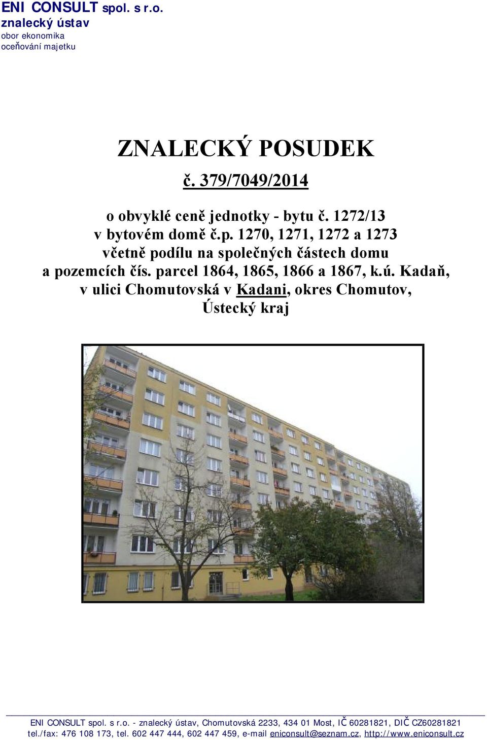 parcel 1864, 1865, 1866 a 1867, k.ú. Kadaň, v ulici Chomutovská v Kadani, okres Chomutov, Ústecký kraj ENI CONSULT spol. s r.o. - znalecký ústav, Chomutovská 2233, 434 01 Most, IČ 60281821, DIČ CZ60281821 tel.