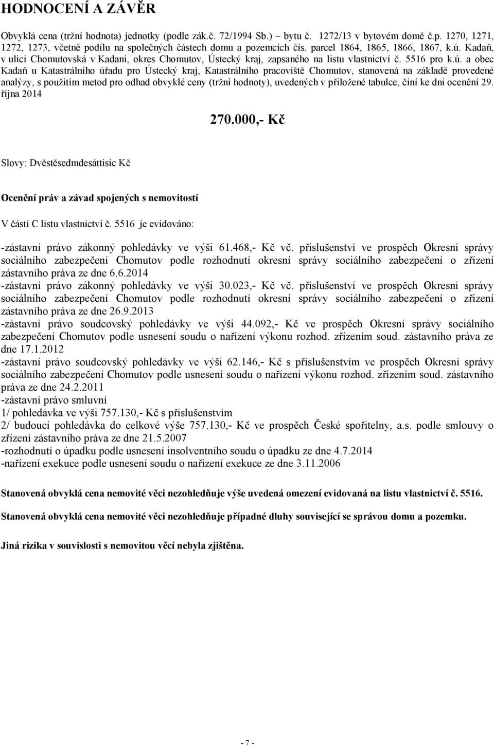 Kadaň, v ulici Chomutovská v Kadani, okres Chomutov, Ústecký kraj, zapsaného na listu vlastnictví č. 5516 pro k.ú.