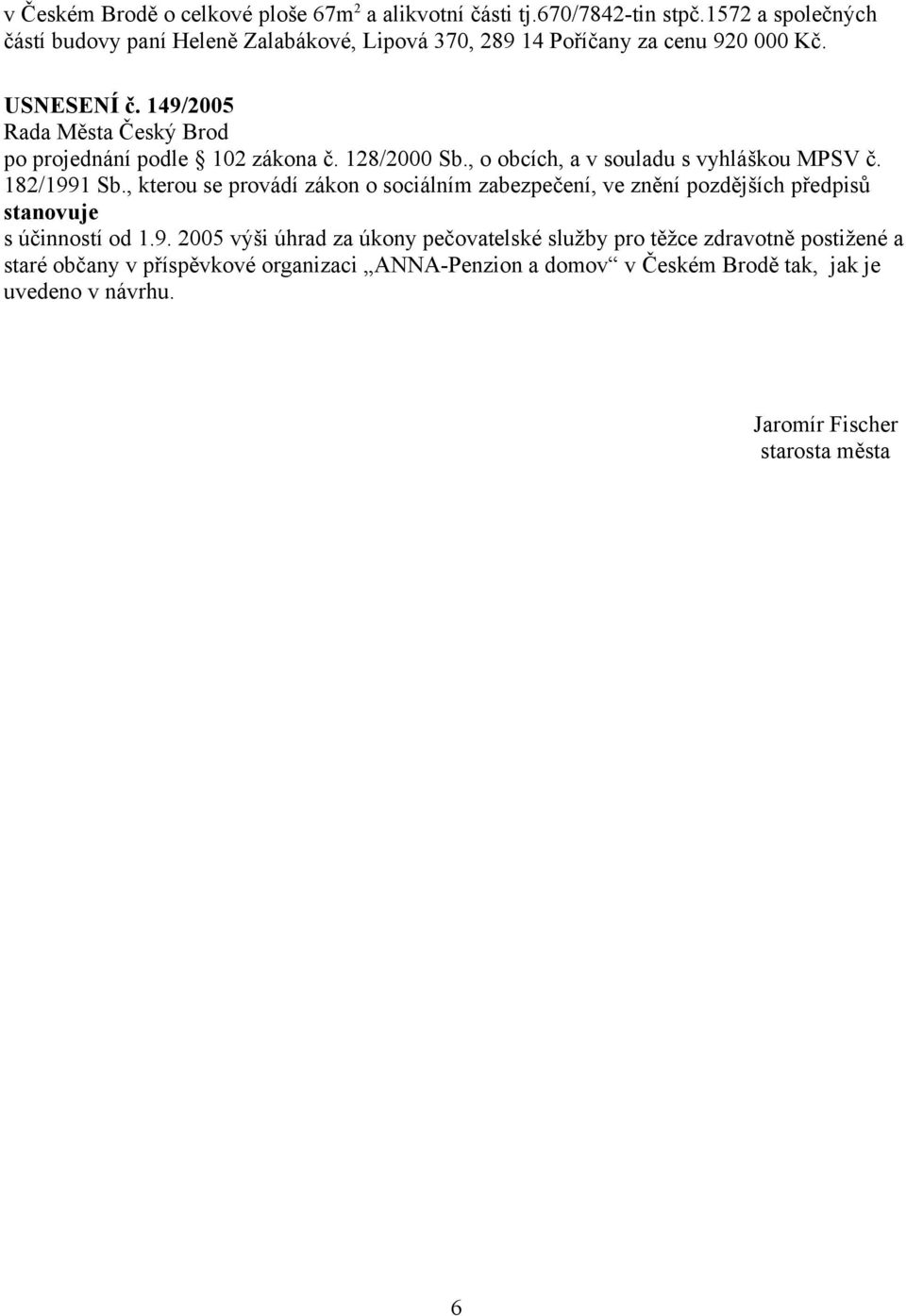 149/2005 Rada Města Český Brod po projednání podle 102 zákona č. 128/2000 Sb., o obcích, a v souladu s vyhláškou MPSV č. 182/1991 Sb.