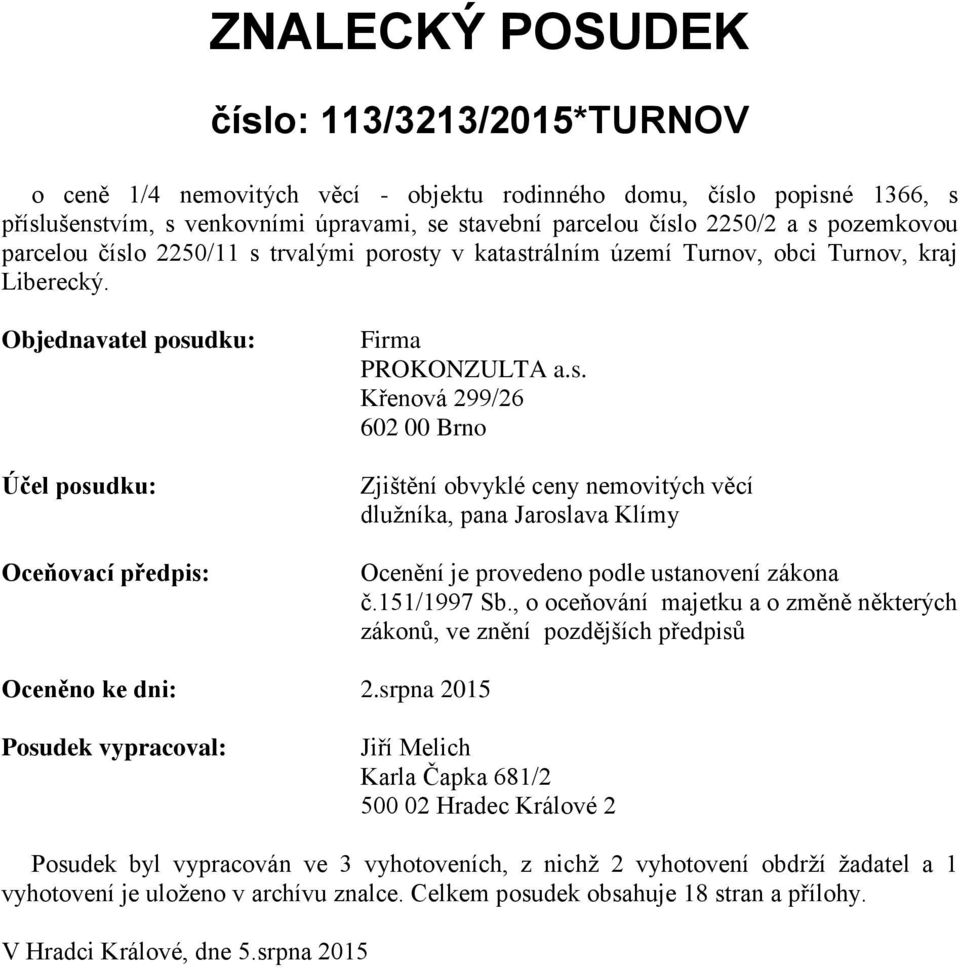 151/1997 Sb., o oceňování majetku a o změně některých zákonů, ve znění pozdějších předpisů Oceněno ke dni: 2.