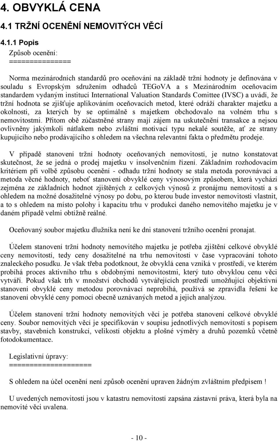 1 Popis Způsob ocenění: =============== Norma mezinárodních standardů pro oceňování na základě tržní hodnoty je definována v souladu s Evropským sdružením odhadců TEGoVA a s Mezinárodním oceňovacím