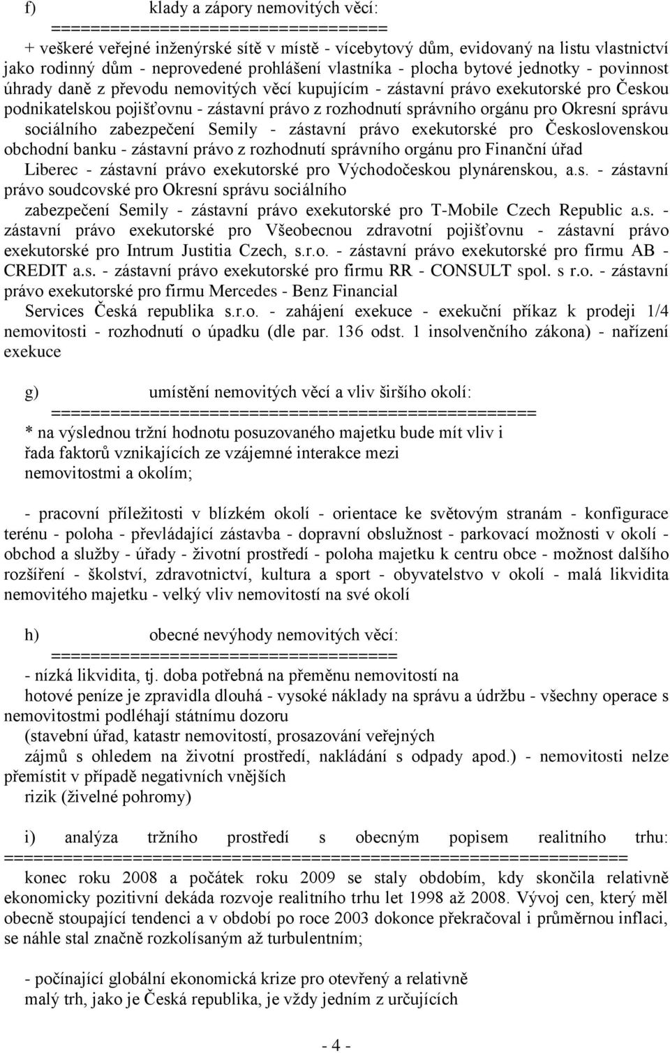 rozhodnutí správního orgánu pro Okresní správu sociálního zabezpečení Semily - zástavní právo exekutorské pro Československou obchodní banku - zástavní právo z rozhodnutí správního orgánu pro