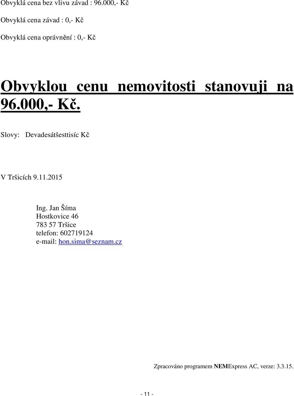 nemovitosti stanovuji na 96.000,- Kč. Slovy: Devadesátšesttisíc Kč V Tršicích 9.11.