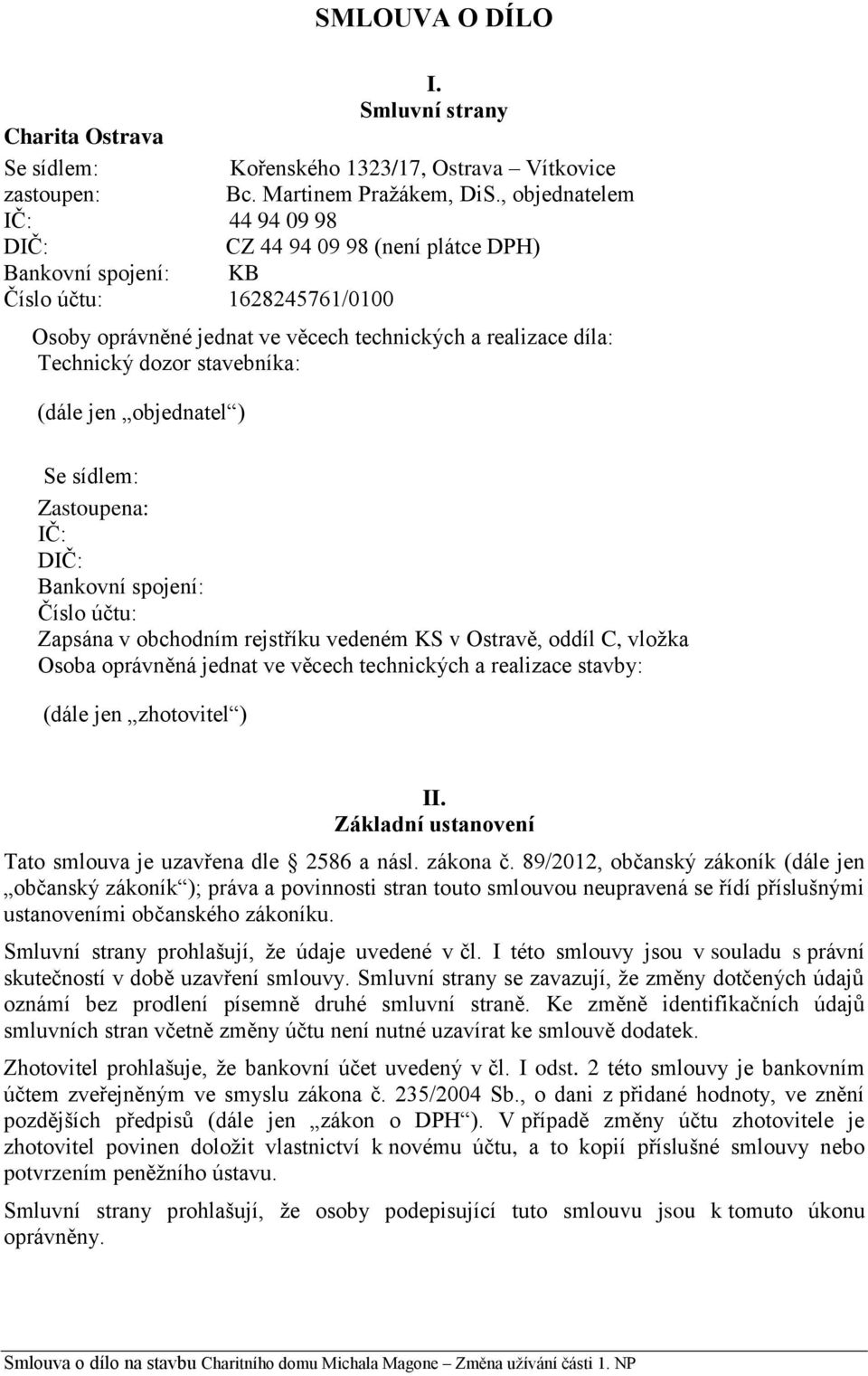 stavebníka: (dále jen objednatel ) Se sídlem: Zastoupena: IČ: DIČ: Bankovní spojení: Číslo účtu: Zapsána v obchodním rejstříku vedeném KS v Ostravě, oddíl C, vložka Osoba oprávněná jednat ve věcech