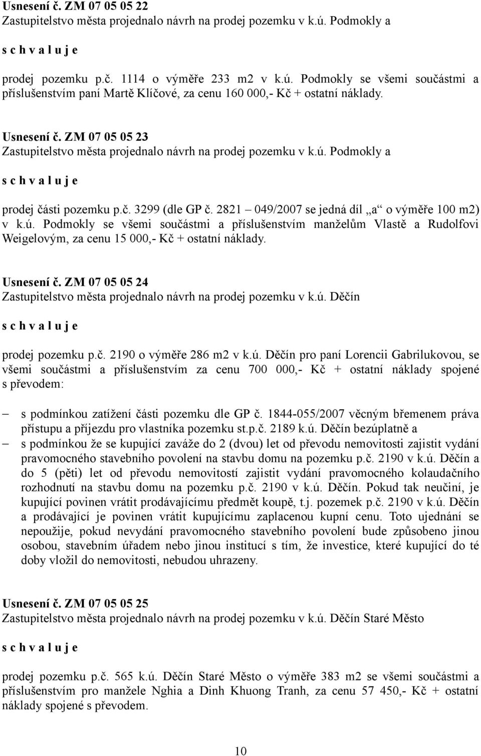 Podmokly a prodej části pozemku p.č. 3299 (dle GP č. 2821 049/2007 se jedná díl a o výměře 100 m2) v k.ú.