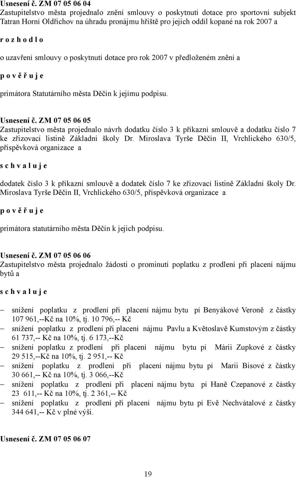 uzavření smlouvy o poskytnutí dotace pro rok 2007 v předloženém znění a p o v ě ř u j e primátora Statutárního města Děčín k jejímu podpisu.