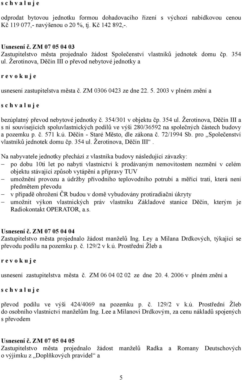 Žerotínova, Děčín III o převod nebytové jednotky a r e v o k u j e usnesení zastupitelstva města č. ZM 0306 0423 ze dne 22. 5. 2003 v plném znění a bezúplatný převod nebytové jednotky č.
