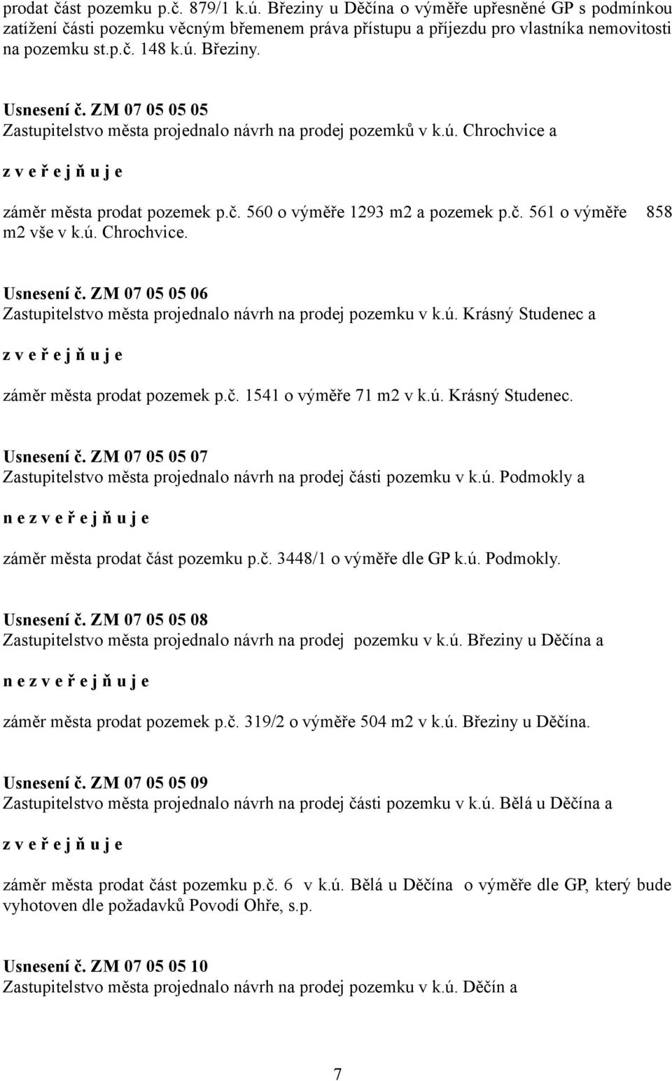 ú. Chrochvice. Usnesení č. ZM 07 05 05 06 Zastupitelstvo města projednalo návrh na prodej pozemku v k.ú. Krásný Studenec a záměr města prodat pozemek p.č. 1541 o výměře 71 m2 v k.ú. Krásný Studenec. Usnesení č. ZM 07 05 05 07 Zastupitelstvo města projednalo návrh na prodej části pozemku v k.