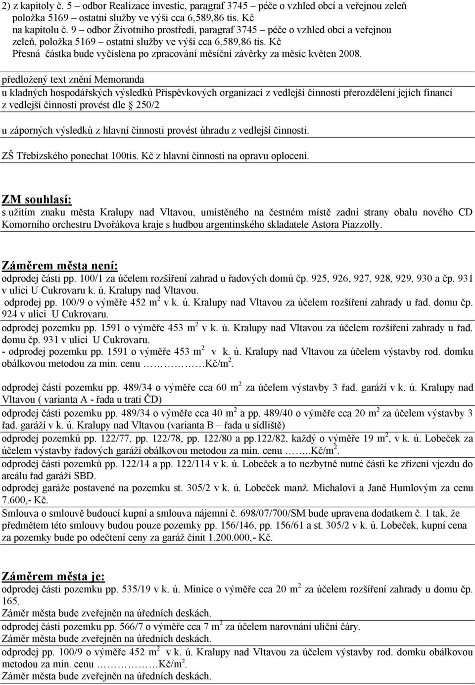 Kč Přesná částka bude vyčíslena po zpracování měsíční závěrky za měsíc květen 2008.