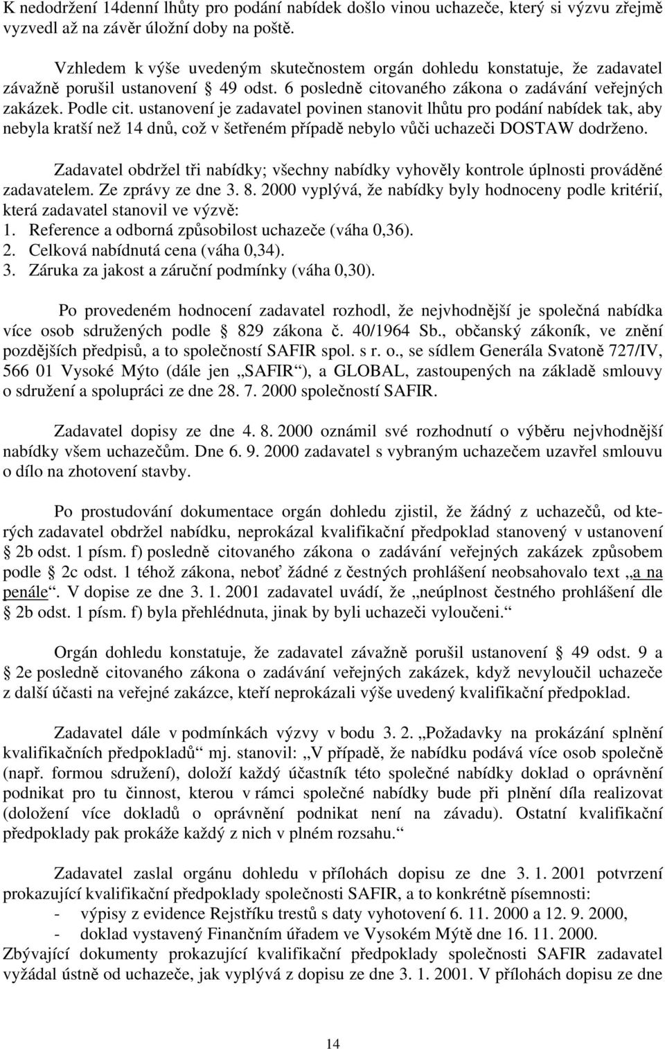 ustanovení je zadavatel povinen stanovit lhůtu pro podání nabídek tak, aby nebyla kratší než 14 dnů, což v šetřeném případě nebylo vůči uchazeči DOSTAW dodrženo.