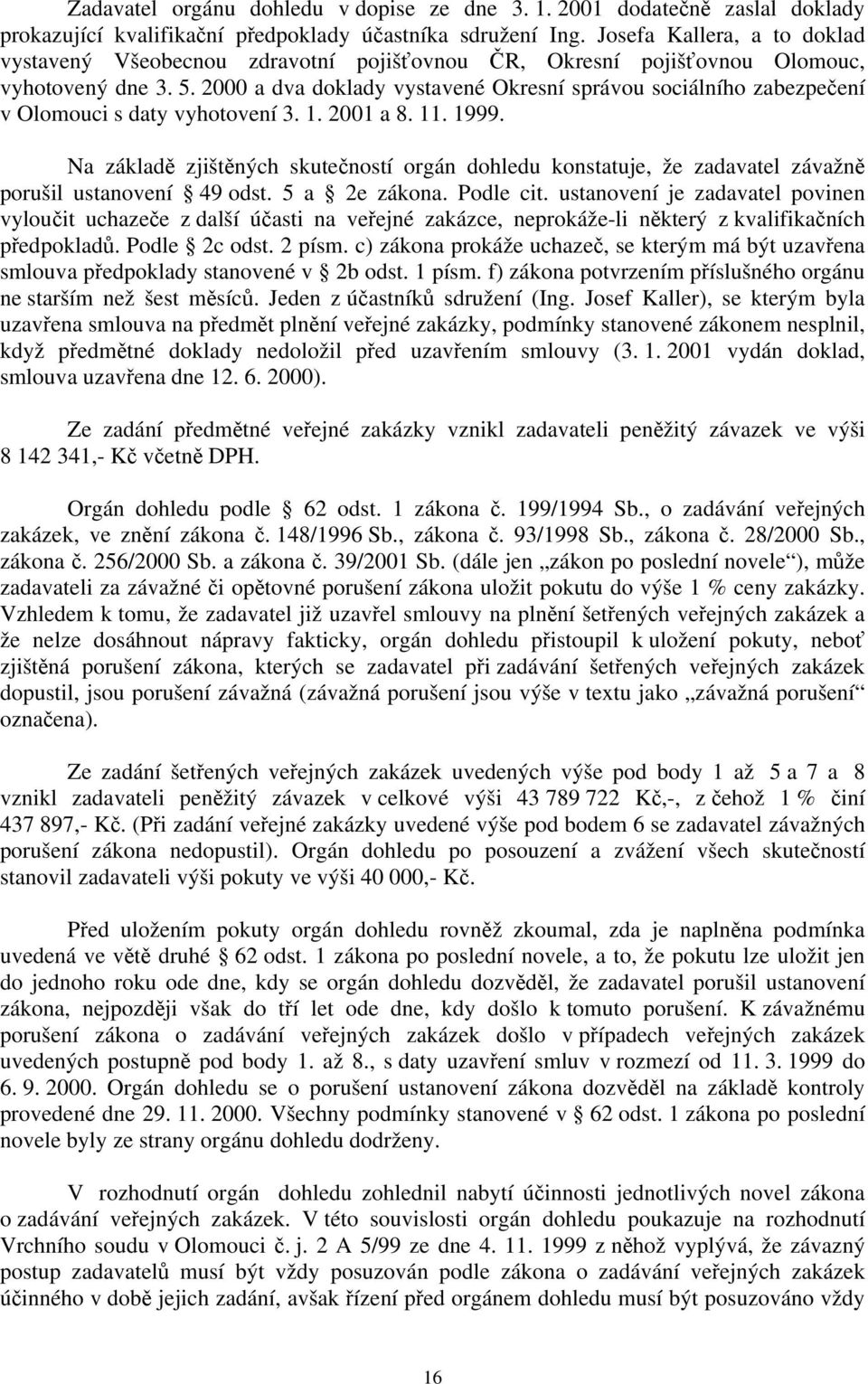 2000 a dva doklady vystavené Okresní správou sociálního zabezpečení v Olomouci s daty vyhotovení 3. 1. 2001 a 8. 11. 1999.