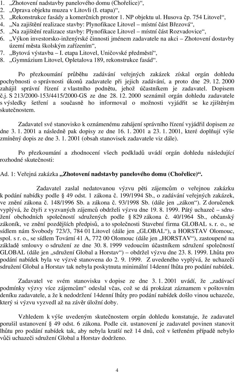 Výkon investorsko-inženýrské činnosti jménem zadavatele na akci Zhotovení dostavby území města školským zařízením, 7. Bytová výstavba I. etapa Litovel, Uničovské předměstí, 8.