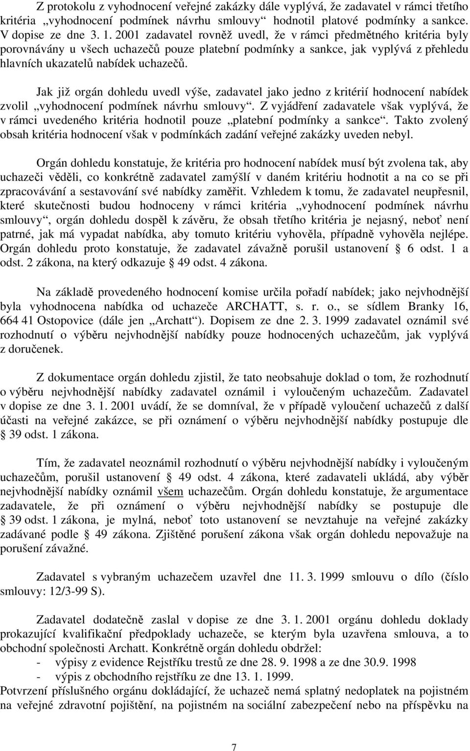 Jak již orgán dohledu uvedl výše, zadavatel jako jedno z kritérií hodnocení nabídek zvolil vyhodnocení podmínek návrhu smlouvy.