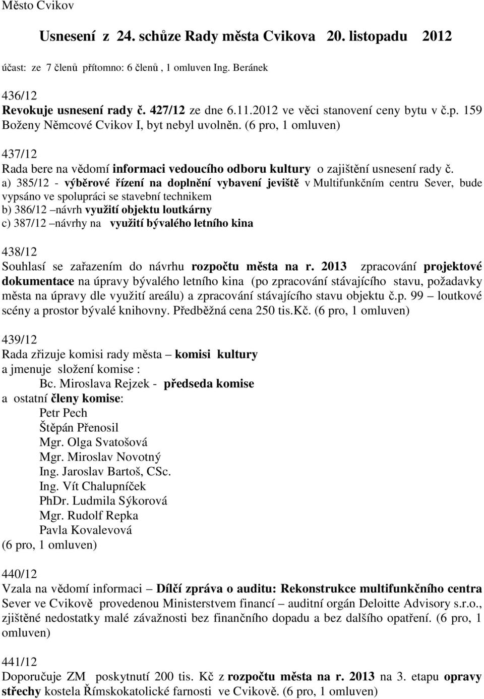 ) 385/12 - výběrové řízení n doplnění vybvení jeviště v Multifunkčním centru Sever, bude vypsáno ve spolupráci se stvební technikem b) 386/12 návrh využití objektu loutkárny c) 387/12 návrhy n