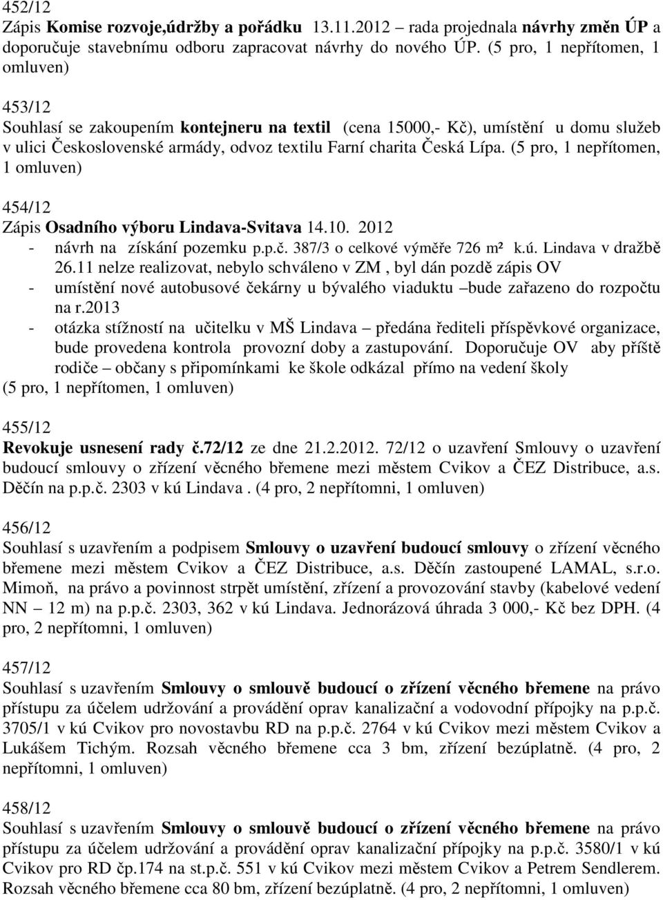(5 pro, 1 nepřítomen, 1 omluven) 454/12 Zápis Osdního výboru Lindv-Svitv 14.10. 2012 - návrh n získání pozemku p.p.č. 387/3 o celkové výměře 726 m² k.ú. Lindv v držbě 26.
