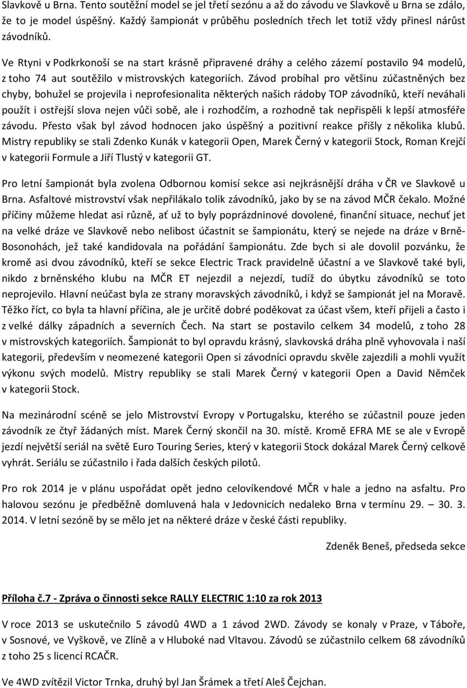 Ve Rtyni v Podkrkonoší se na start krásně připravené dráhy a celého zázemí postavilo 94 modelů, z toho 74 aut soutěžilo v mistrovských kategoriích.