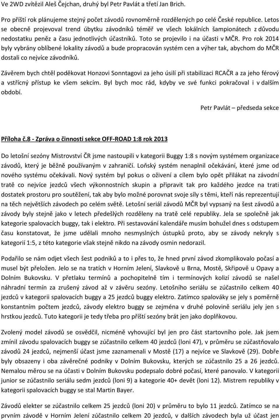 Pro rok 2014 byly vybrány oblíbené lokality závodů a bude propracován systém cen a výher tak, abychom do MČR dostali co nejvíce závodníků.