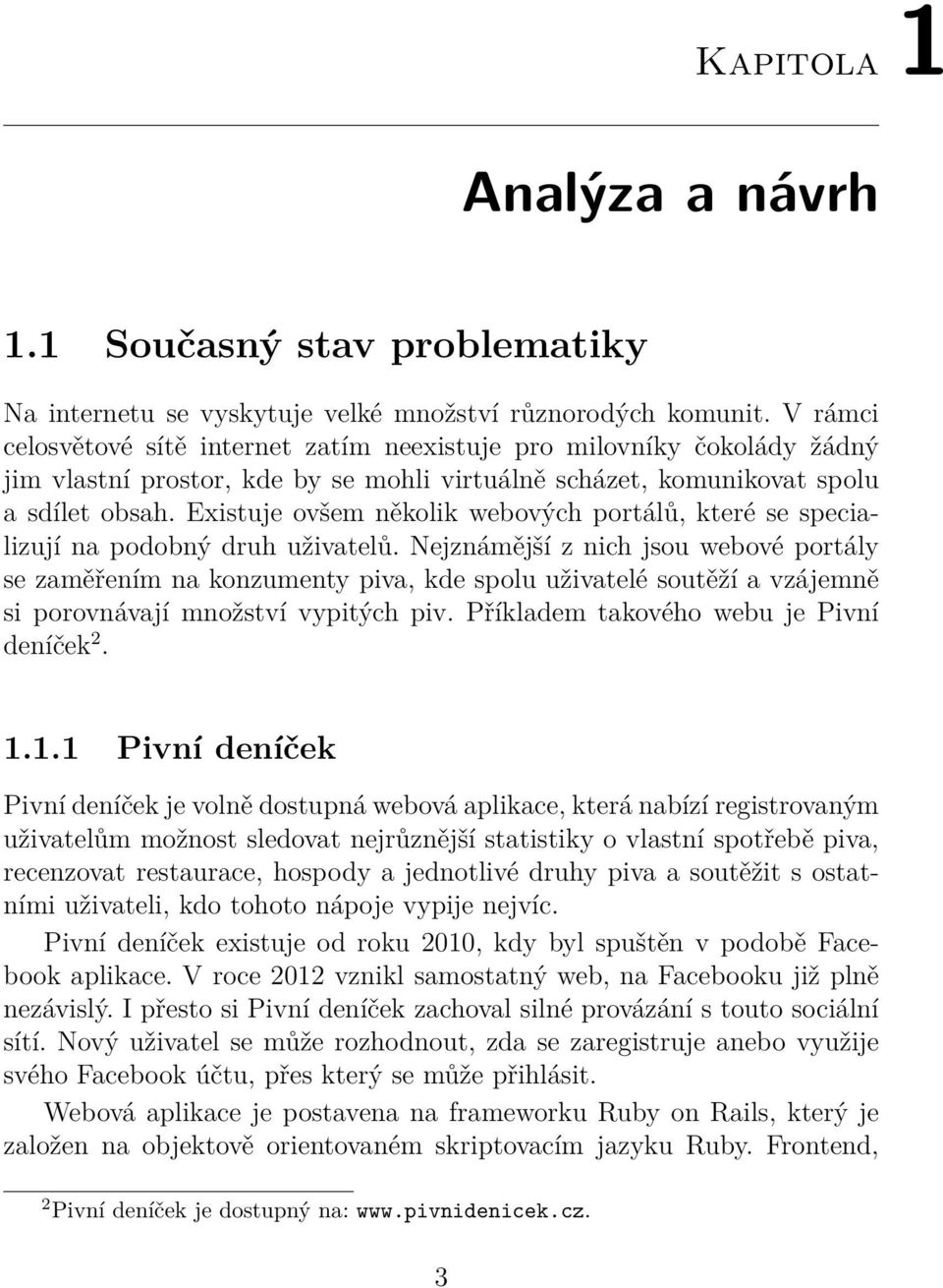 Existuje ovšem několik webových portálů, které se specializují na podobný druh uživatelů.