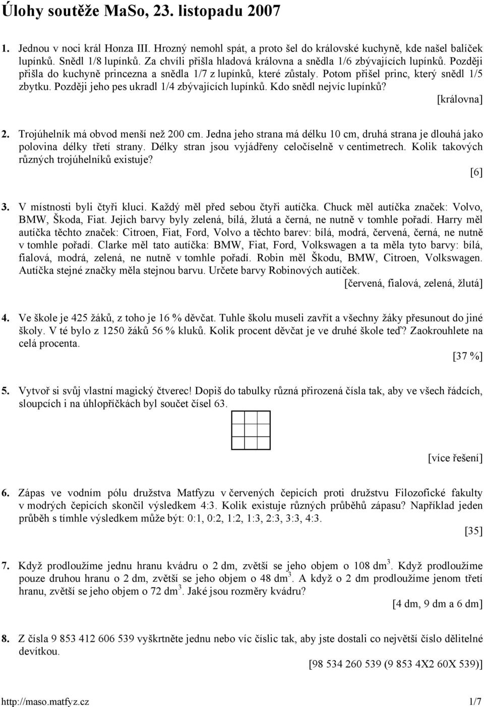 Později jeho pes ukradl 1/4 zbývajících lupínků. Kdo snědl nejvíc lupínků? [královna] 2. Trojúhelník má obvod menší než 200 cm.