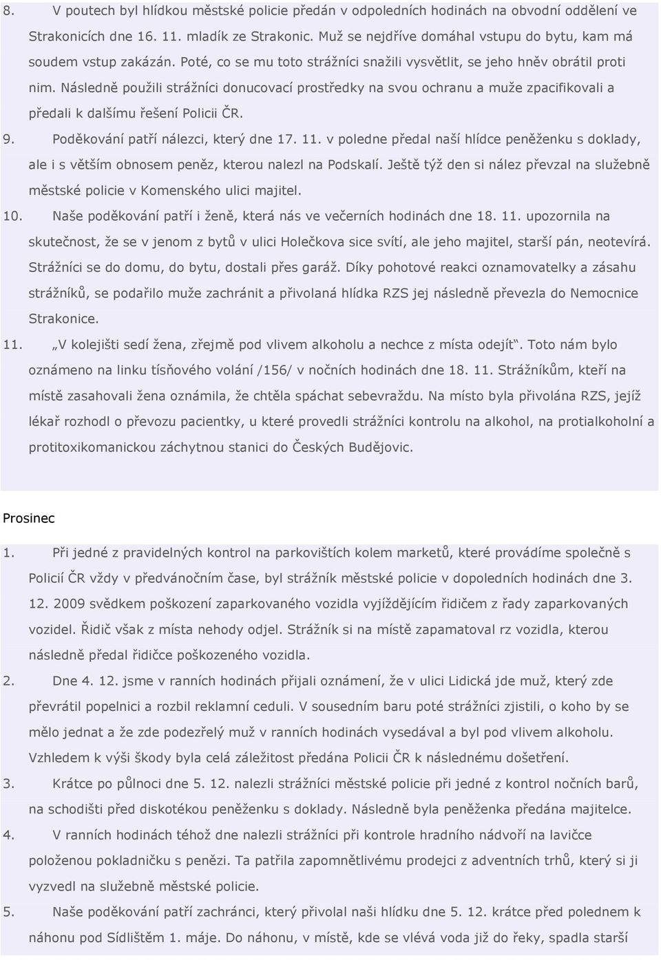 Následně použili strážníci donucovací prostředky na svou ochranu a muže zpacifikovali a předali k dalšímu řešení Policii ČR. 9. Poděkování patří nálezci, který dne 17. 11.