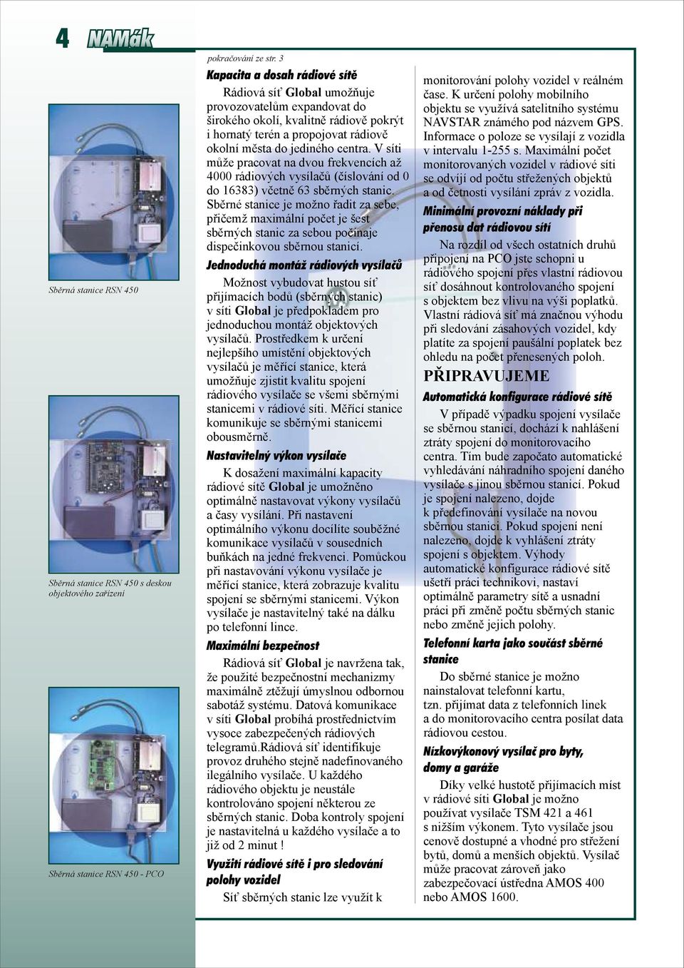 V síti může pracovat na dvou frekvencích až 4000 rádiových vysílačů (číslování od 0 do 16383) včetně 63 sběrných stanic.