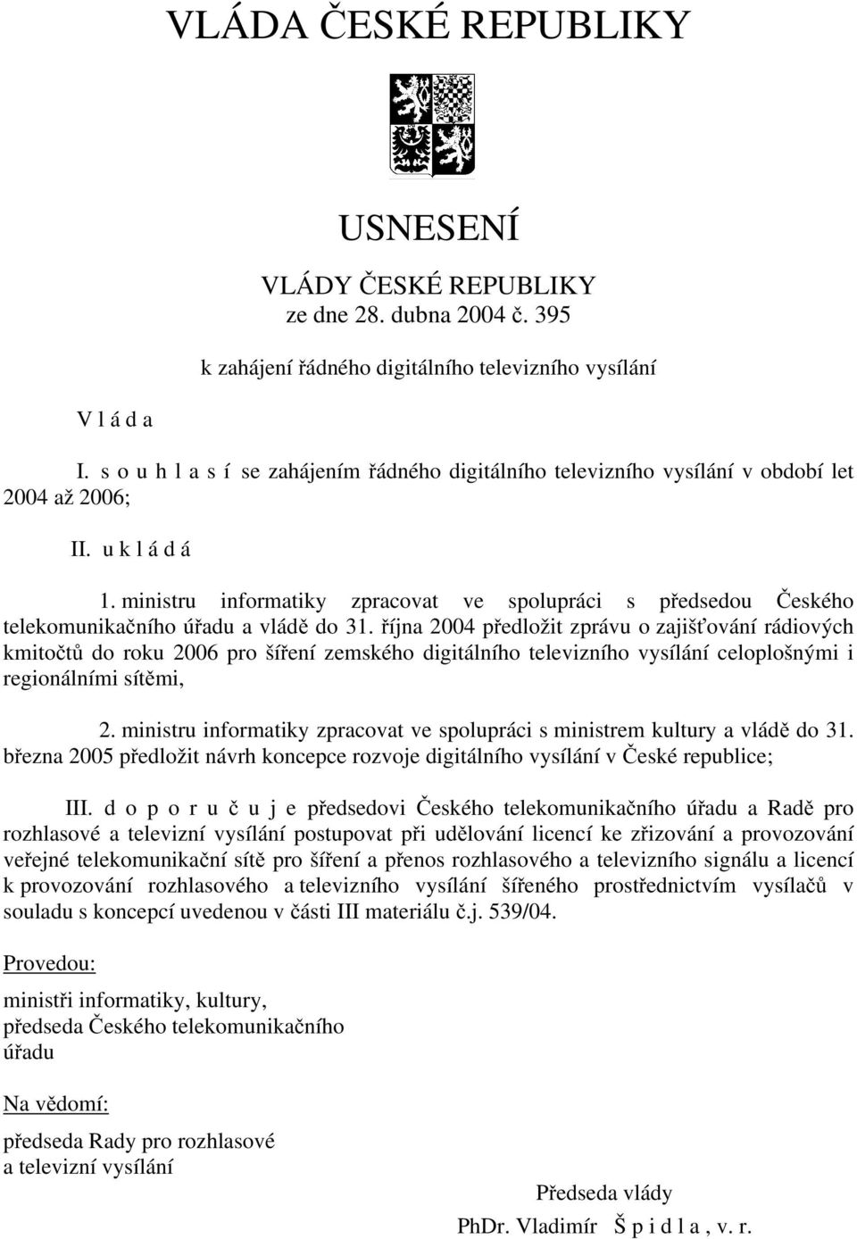 ministru informatiky zpracovat ve spolupráci s předsedou Českého telekomunikačního úřadu a vládě do 31.