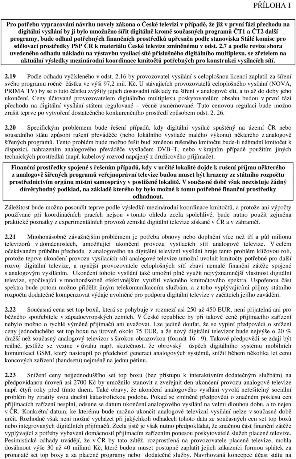 7 a podle revize shora uvedeného odhadu nákladů na výstavbu vysílací sítě příslušného digitálního multiplexu, se zřetelem na aktuální výsledky mezinárodní koordinace kmitočtů potřebných pro