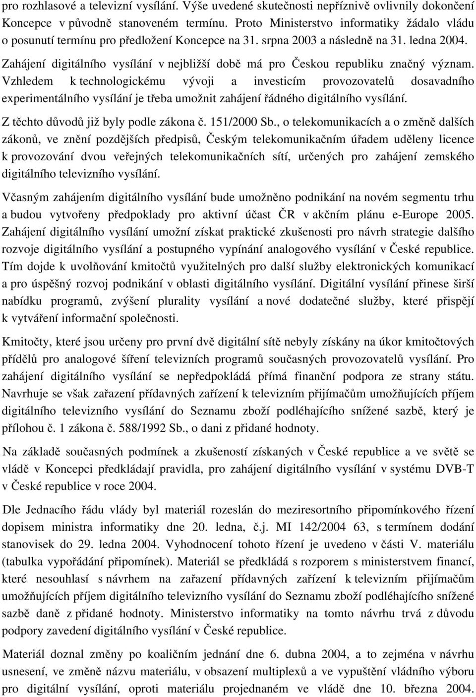 Zahájení digitálního vysílání v nejbližší době má pro Českou republiku značný význam.