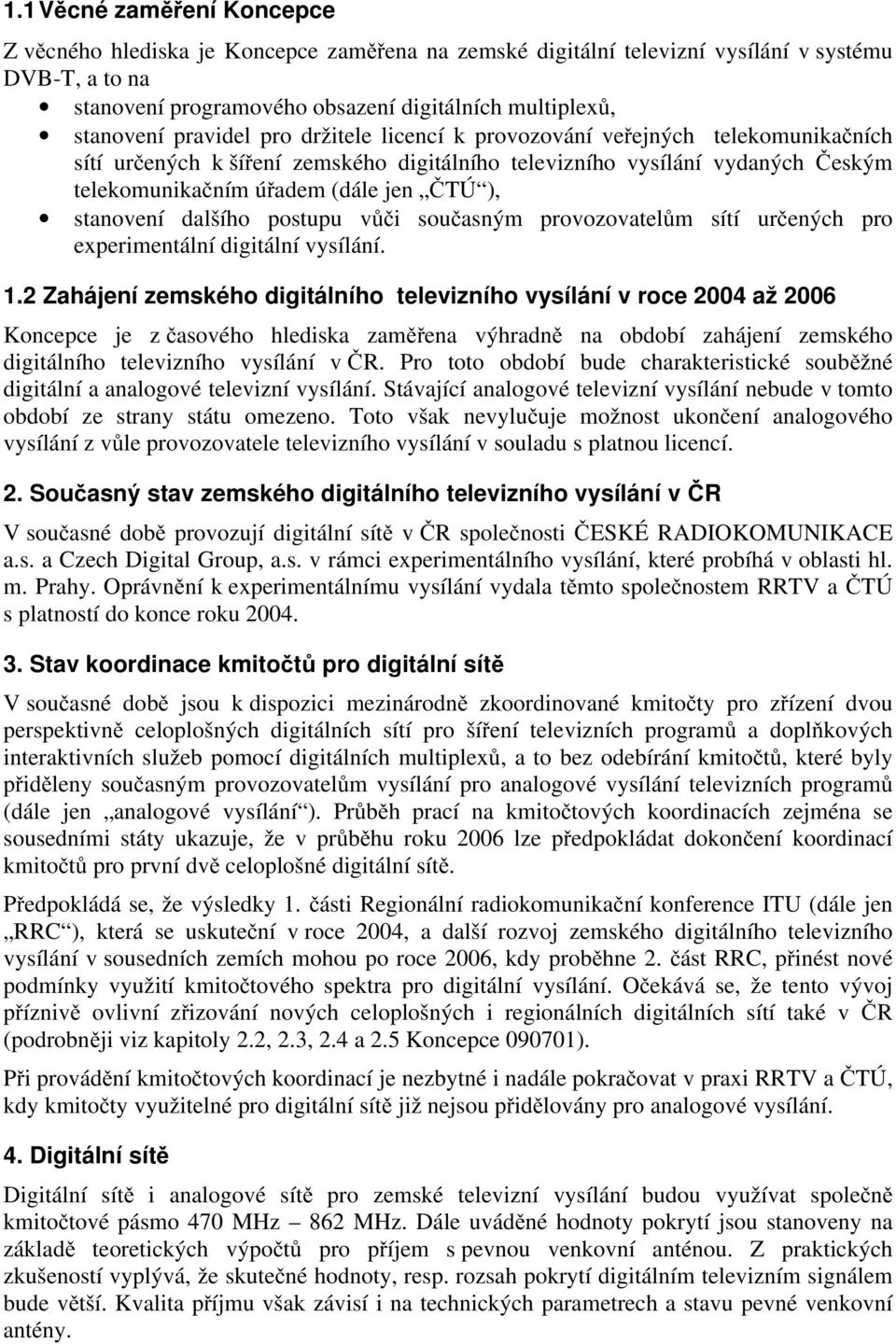 stanovení dalšího postupu vůči současným provozovatelům sítí určených pro experimentální digitální vysílání. 1.