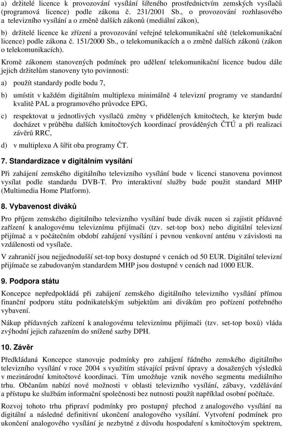 podle zákona č. 151/2000 Sb., o telekomunikacích a o změně dalších zákonů (zákon o telekomunikacích).