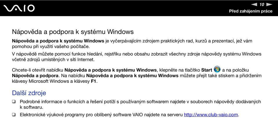 Chcete-li otevřít nabídku ápověda a podpora k systému Windows, klepněte na tlačítko Start a na položku ápověda a podpora.