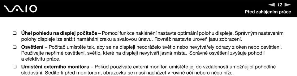 Osvětlení Počítač umístěte tak, aby se na displeji neodráželo světlo nebo nevytvářely odrazy z oken nebo osvětlení.