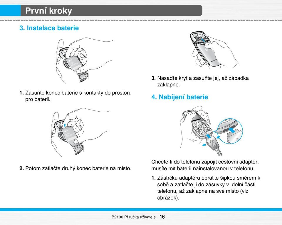 Chcete-li do telefonu zapojit cestovní adaptér, musíte mít baterii nainstalovanou v telefonu. 1.