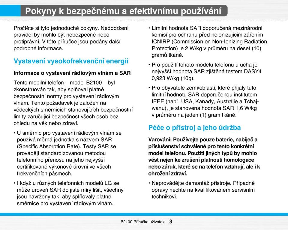 vlnám. Tento poïadavek je zaloïen na vûdeck ch smûrnicích stanovujících bezpeãnostní limity zaruãující bezpeãnost v ech osob bez ohledu na vûk nebo zdraví.