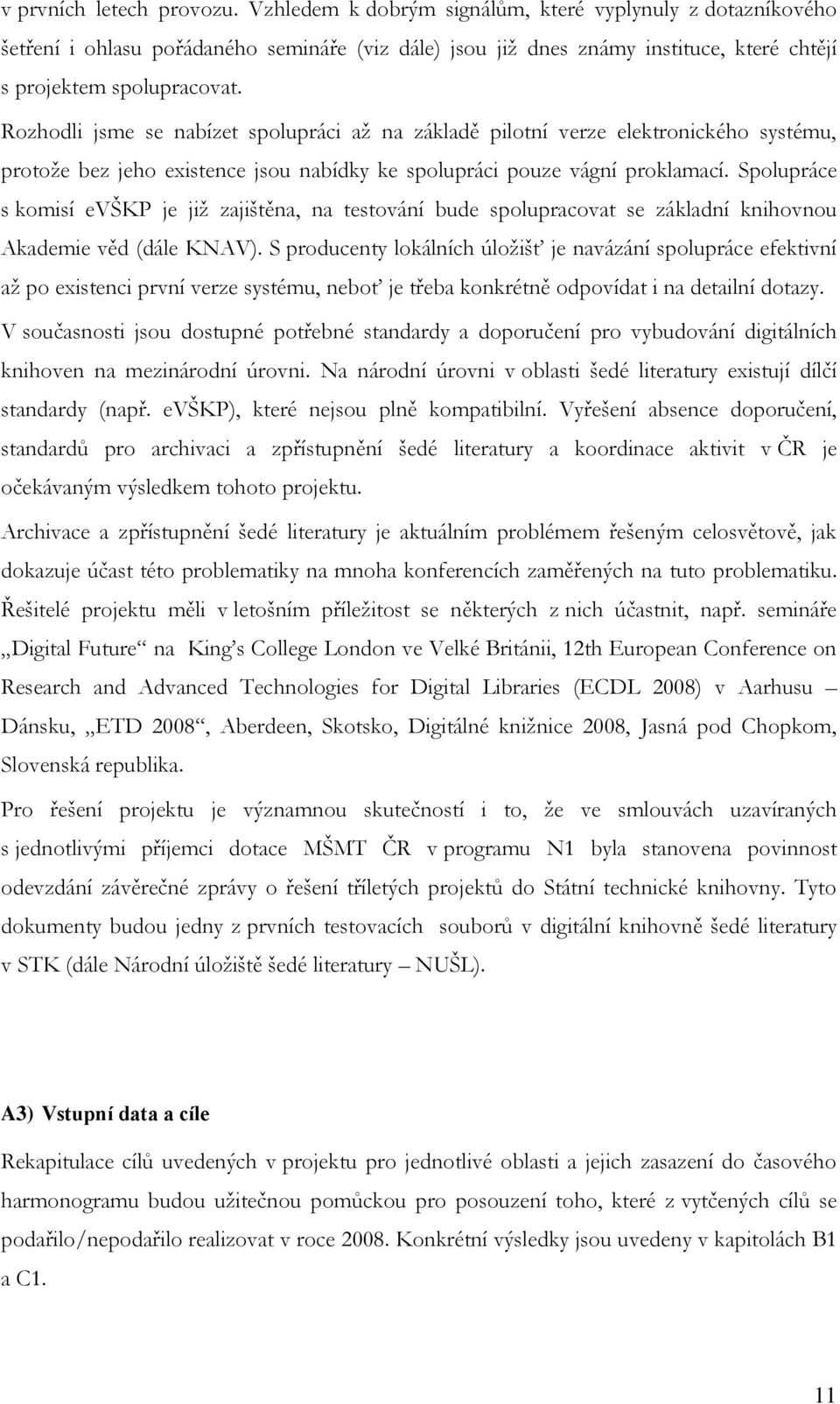 Rozhodli jsme se nabízet spolupráci až na základě pilotní verze elektronického systému, protože bez jeho existence jsou nabídky ke spolupráci pouze vágní proklamací.