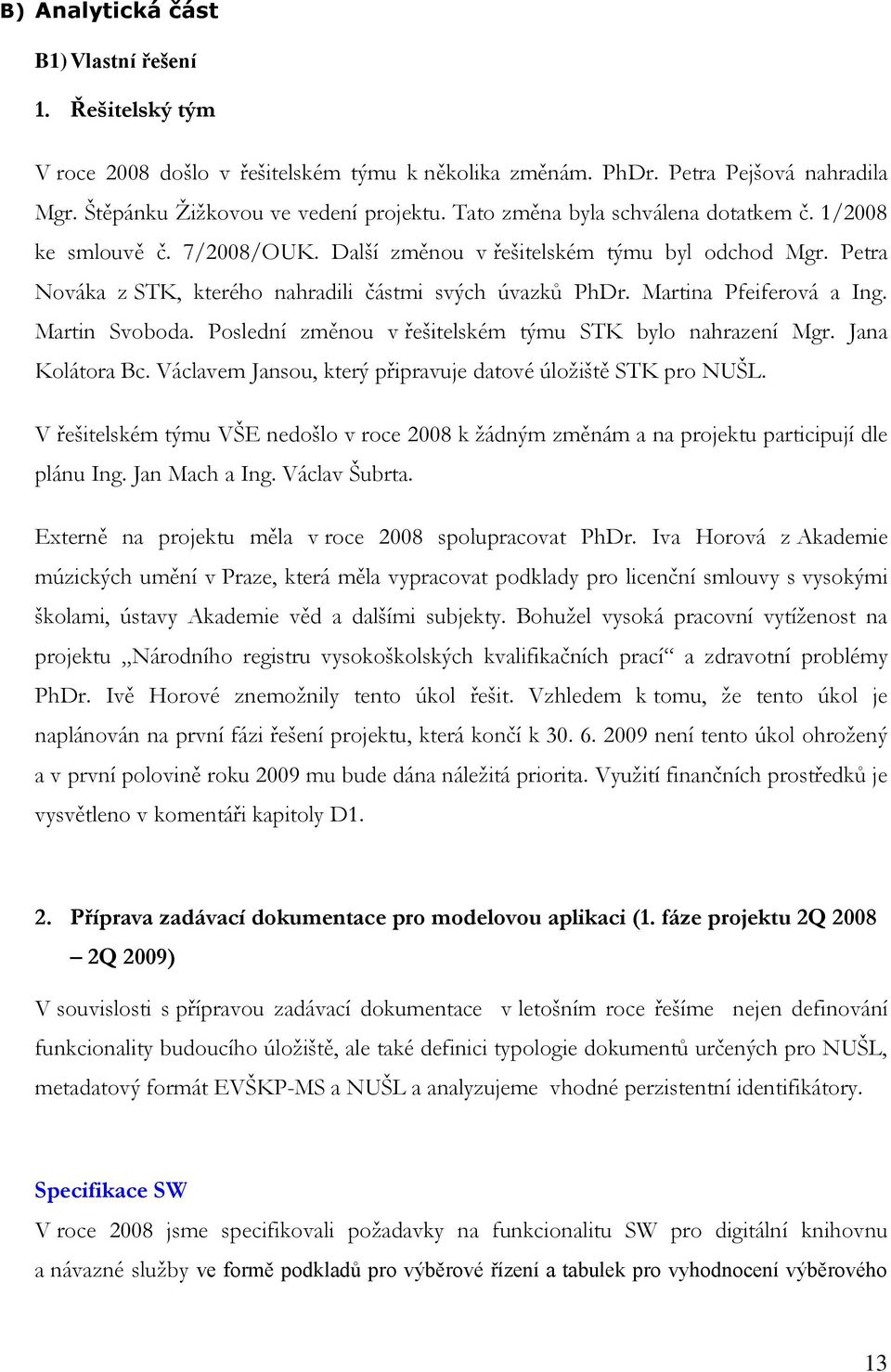 Martina Pfeiferová a Ing. Martin Svoboda. Poslední změnou v řešitelském týmu STK bylo nahrazení Mgr. Jana Kolátora Bc. Václavem Jansou, který připravuje datové úložiště STK pro NUŠL.