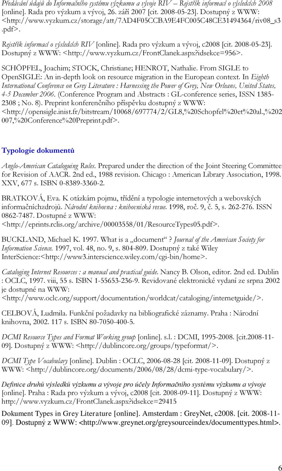 vyzkum.cz/frontclanek.aspx?idsekce=956>. SCHÖPFEL, Joachim; STOCK, Christiane; HENROT, Nathalie. From SIGLE to OpenSIGLE: An in-depth look on resource migration in the European context.