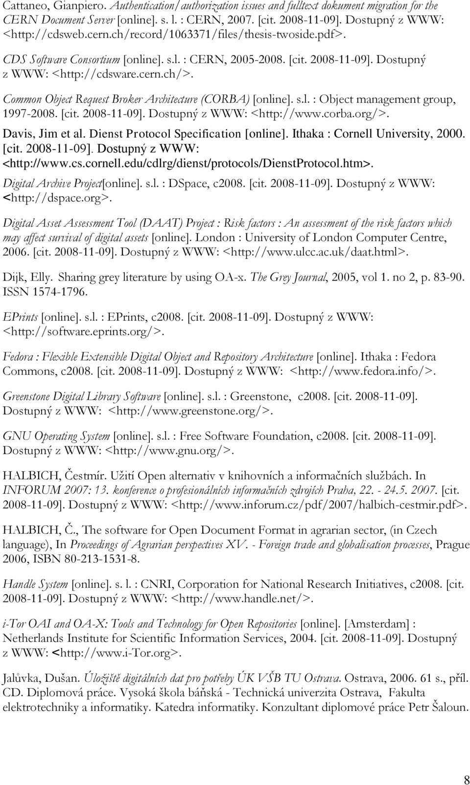 Common Object Request Broker Architecture (CORBA) [online]. s.l. : Object management group, 1997-2008. [cit. 2008-11-09]. Dostupný z WWW: <http://www.corba.org/>. Davis, Jim et al.